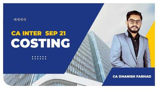 4/12/2021 8 AM CA Intermediate Sep 21 and May 22 COSTING by CA DHANISH FARHAD